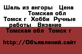 Шаль из ангоры › Цена ­ 1 500 - Томская обл., Томск г. Хобби. Ручные работы » Вязание   . Томская обл.,Томск г.